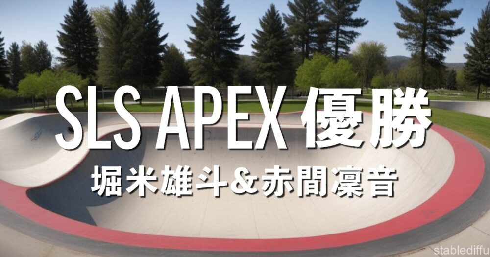 SLS APEX優勝堀米雄斗赤間凜音